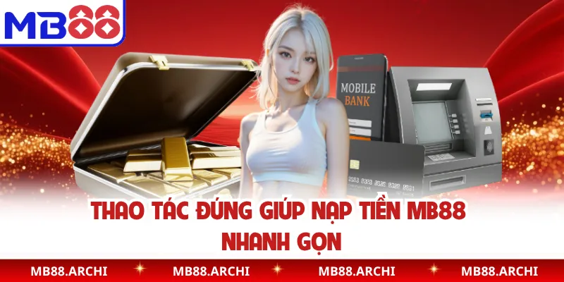 Thao tác đúng giúp nạp tiền MB88 nhanh gọn
