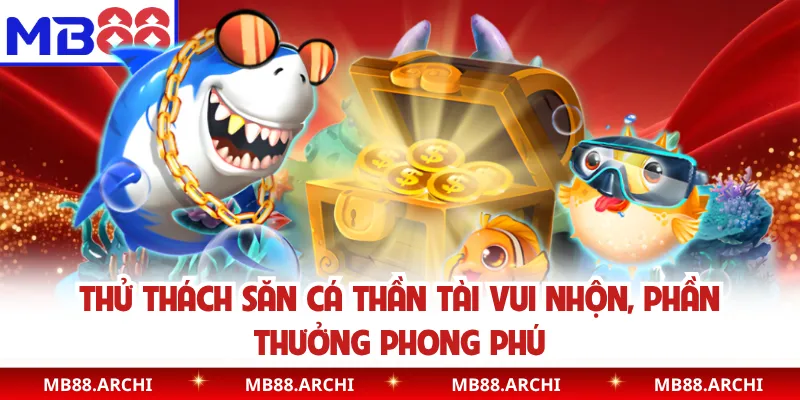 Thử thách săn cá thần tài vui nhộn, phần thưởng phong phú
